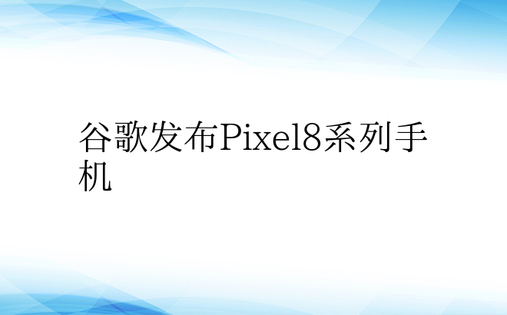 谷歌发布Pixel8系列手机