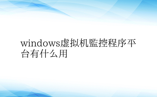 windows虚拟机监控程序平台有什么用