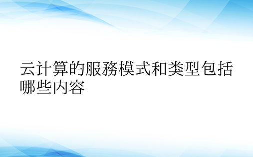 云计算的服务模式和类型包括哪些内容