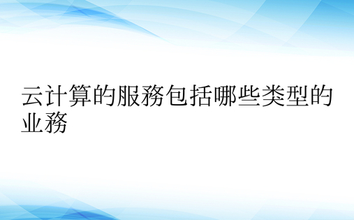 云计算的服务包括哪些类型的业务